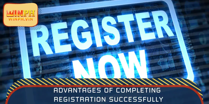 Advantages of completing registration successfully