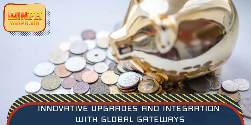 Innovative upgrades and integration with global gateways