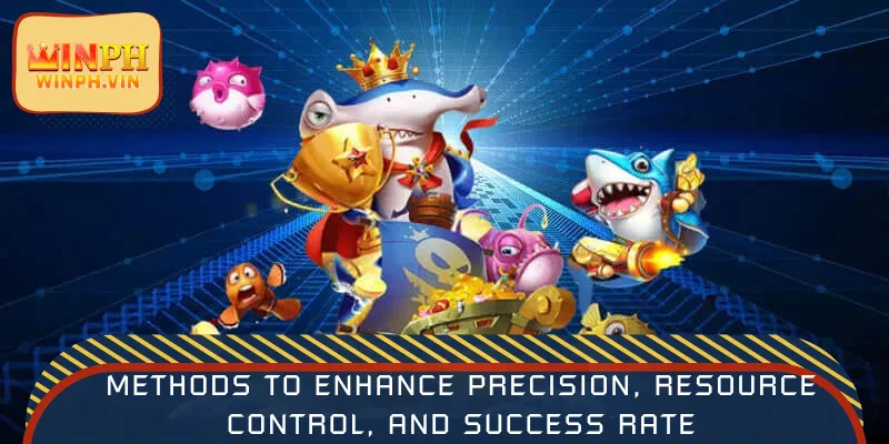 Methods to enhance precision, resource control, and success rate