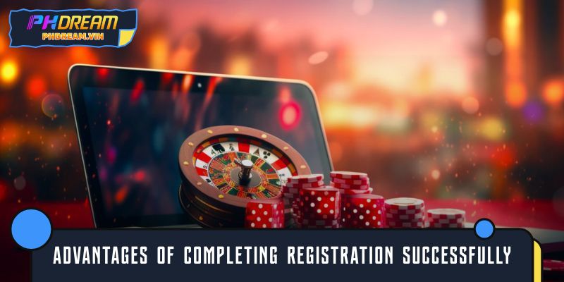 Advantages of completing registration successfully